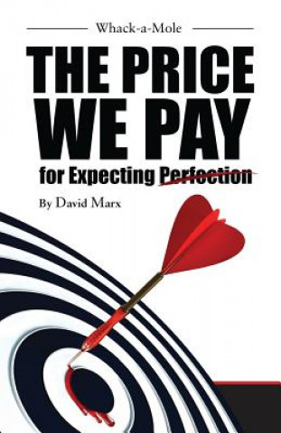 Whack-a-Mole: The Price We Pay For Expecting Perfection (Bs MR David Marx Jd)(Puha kötésű)