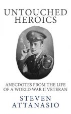 Untouched Heroics: Anecdotes from the Life of a World War II Veteran