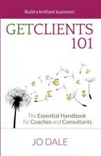 Get Clients 101: The Essential Handbook for Coaches and Consultants