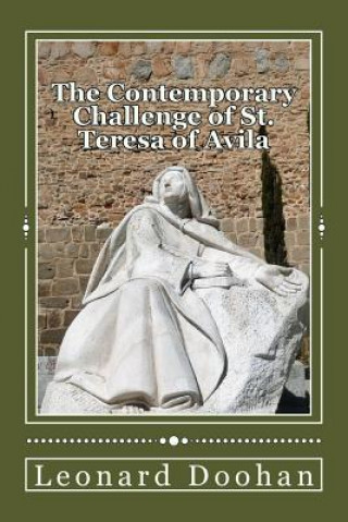 The Contemporary Challenge of St. Teresa of Avila: An Introduction to her life and teachings