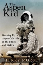 The Aspen Kid: Growing up in Aspen, Colorado in the Fifties and Sixties
