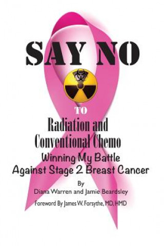 Say No To Radiation and Conventional Chemo: Winning My Battle Against Stage 2 Breast Cancer