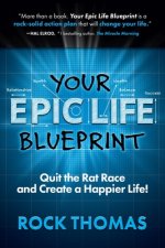 Your Epic Life Blueprint: Quit the Rat Race and Create a Happier Life!