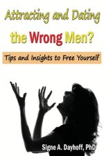 Attracting and Dating the Wrong Men?: Tips and Insights to Free Yourself