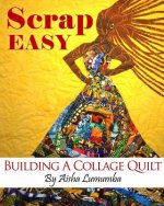 Scrap Easy: Building A Collage Quilt