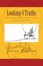 Looking 4 Truths: Using Zen and Mindfulness to Transform Your Life