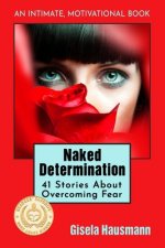 Naked Determination: 41 Stories About Overcoming Fear