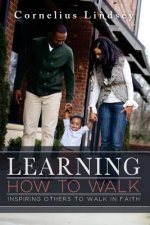 Learning How to Walk: Inspring Others to Walk by Faith