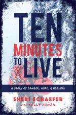 Ten Minutes to Live: A story of danger, hope, and healing