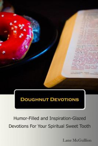 Doughnut Devotions: Humor-Filled and Inspiration-Glazed Devotions for Your Spiritual Sweet Tooth