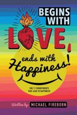 Begins With Love, Ends With Happiness: The 11 Commitments That Lead To Happiness