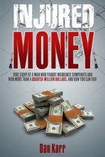 Injured Money - paperback: True Story of a Man Who Fought Insurance Companies and Won More Than a Quarter-Million Dollars, and How You Can Too!