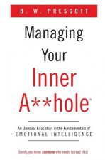 Managing Your Inner A**hole: An Unusual Education in the Fundamentals of Emotional Intelligence