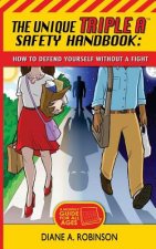 The Unique Triple A(TM) Safety Handbook: How To Defend Yourself Without A Fight