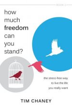 How Much Freedom Can You Stand?: The Stress-Free Way to Live the Life You Really Want