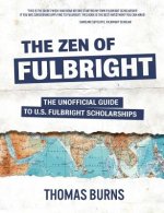 The Zen of Fulbright: The Unofficial Guide to U.S. Fulbright Scholarships