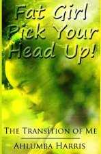 Fat Girl Pick Your Head Up: The Transition of Me