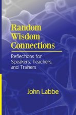 Random Wisdom Connections: Reflections for Speakers, Teachers, and Trainers