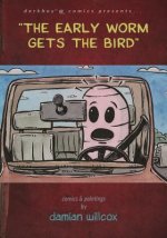 The Early Worm Gets the Bird: Comics & Paintings by Damian Willcox