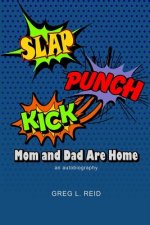 Slap! Punch! Kick! Mom And Dad Are Home: An Autobiography