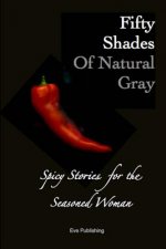 Fifty Shades of Natural Gray: Spicy Stories for the Seasoned Woman