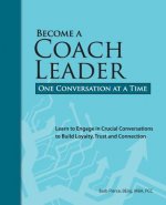 Become a Coach Leader. One Conversation at a Time.: Learn to Engage in Crucial Conversations to Build Loyalty, Trust and Connection