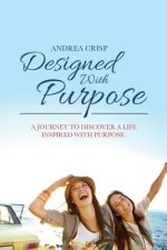 Designed With Purpose: A journey to discover a life inspired with purpose.