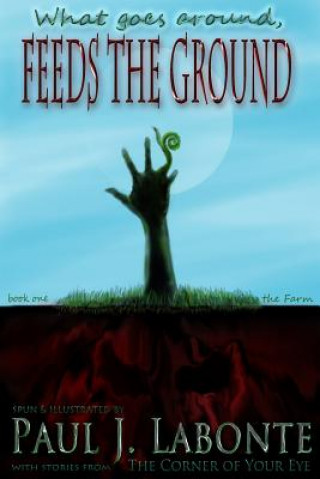 What goes around, Feeds the Ground.: book one, the Farm.
