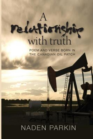 A Relationship with Truth: Poem and Verse Born in the Canadian Oil Patch