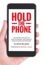 Hold The Phone: The definitive guide to how to protect your health from phones and wireless