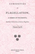 Curiosities of Flagellation, a Series of Incidents, And Facts Collected by an Amateur Flagellant. Volumes I and II.