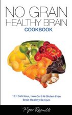 No Grain - Healthy Brain Cookbook: 101 Delicious, Low Carb & Gluten-Free Brain Healthy Recipes