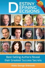 Destiny Defining Decisions: Best-Selling Entrepreneurs Reveal their Greatest Success Secrets
