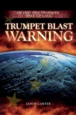 Trumpet Blast Warning: An End Time Prophetic Wake Up Call
