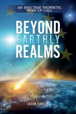 Beyond Earthly Realms: An End Time Prophetic Wake Up Call