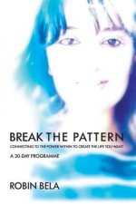Break The Pattern: Connecting To The Power Within To Create The Life You Want