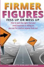 Firmer Figures: Fess up or Mess Up - How to spot the signs your small business is failing so you can fix it before anyone finds out