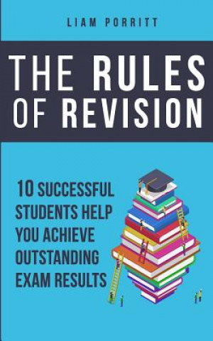 The Rules of Revision: 10 successful students help you achieve outstanding exam results