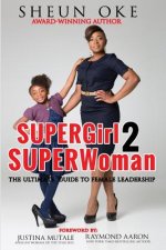 SUPERGirl 2 SUPERWoman: The Ultimate Guide To Female Leadership