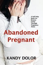 Abandoned Pregnant: A Self-Help Guide For Women Who Are Going Through Pregnancy Alone