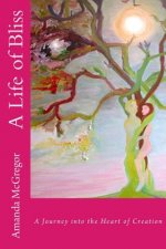 A Life of Bliss: A Journey into the Heart of Creation