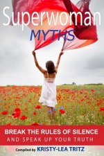 Superwoman Myths: Break the Rules of Silence and Speak UP Your Truth!