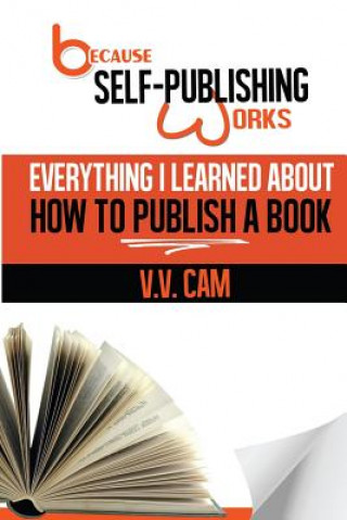 Because Self-Publishing Works: Everything I Learned About How to Publish a Book