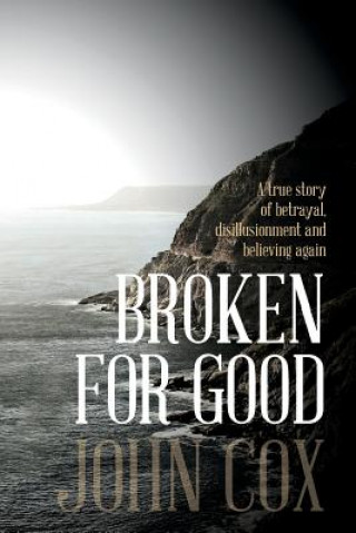 Broken for Good: A true story of betrayal, disillusionment and believing again