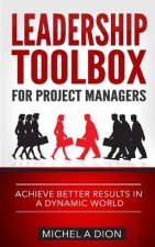 Leadership Toolbox for Project Managers: Achieve better results in a dynamic world