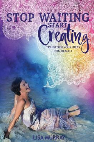 Stop Waiting Start Creating