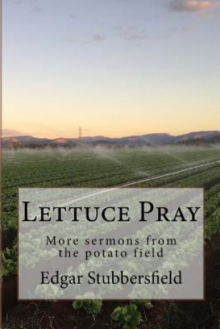 Lettuce Pray: More sermons from the potato field