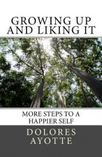 Growing Up & Liking It: More Steps to a Happier Self