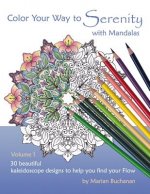Color Your Way to Serenity with Mandalas: 30 beautiful kaleidoscope designs to help you find your Flow