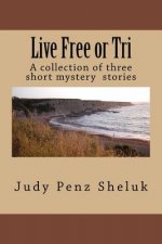 Live Free or Tri: A collection of three short mystery stories